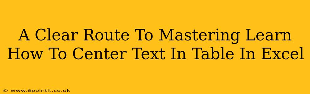 A Clear Route To Mastering Learn How To Center Text In Table In Excel