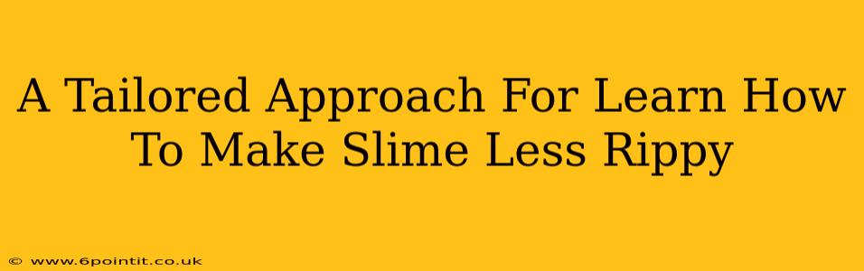 A Tailored Approach For Learn How To Make Slime Less Rippy