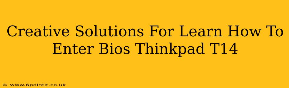 Creative Solutions For Learn How To Enter Bios Thinkpad T14
