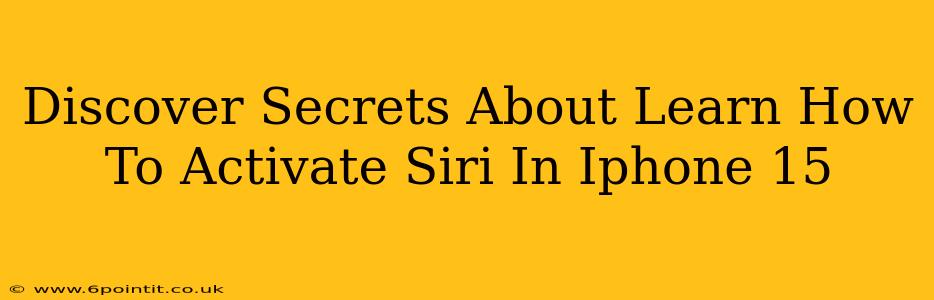 Discover Secrets About Learn How To Activate Siri In Iphone 15