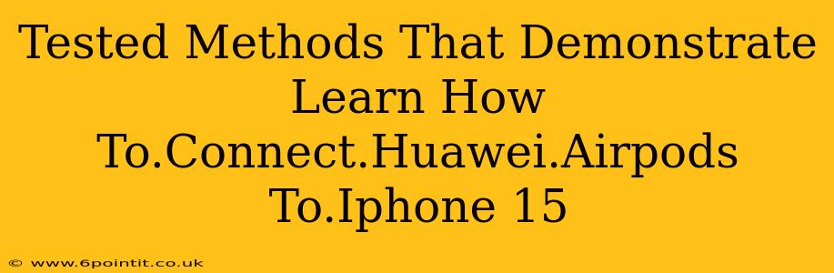 Tested Methods That Demonstrate Learn How To.Connect.Huawei.Airpods To.Iphone 15